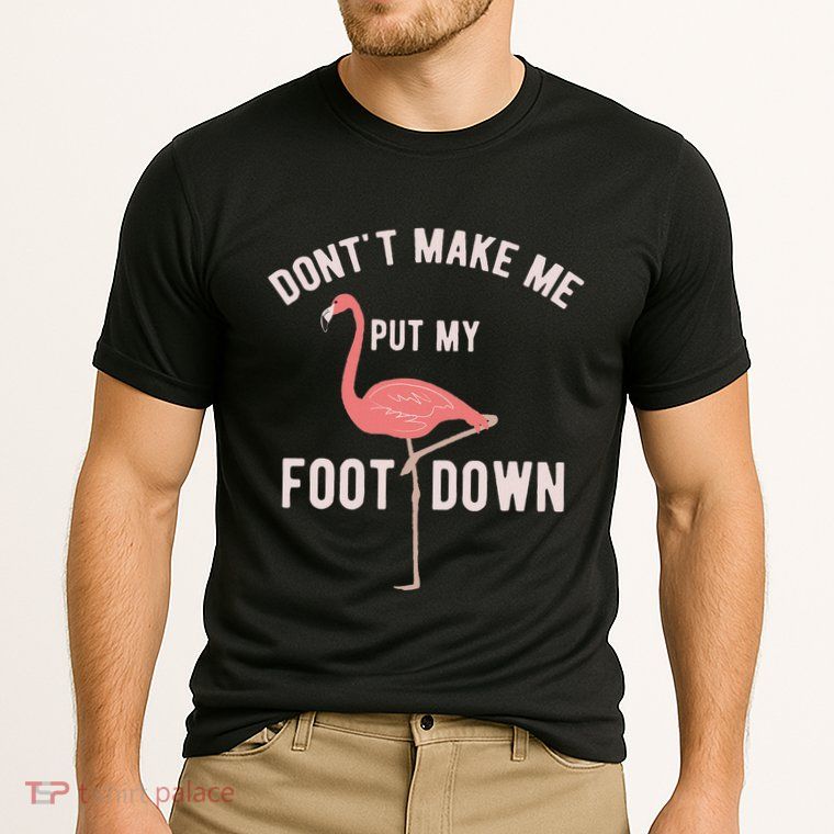 DonT Make Me Put My Foot Down Funny Flamingo Performance Shirt