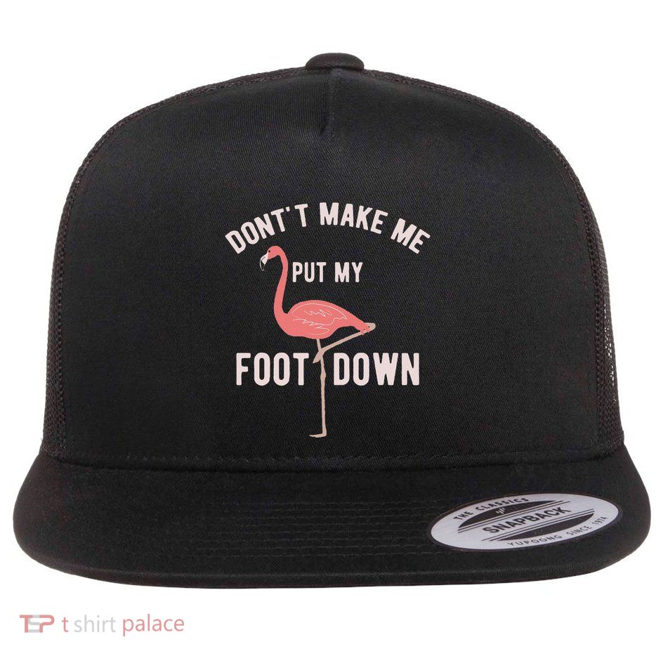 DonT Make Me Put My Foot Down Funny Flamingo Flatbill Hat