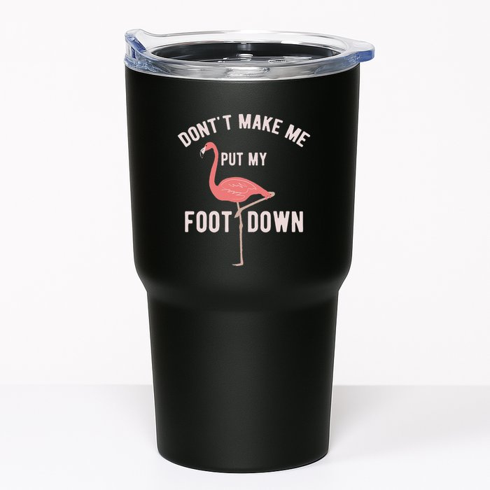 DonT Make Me Put My Foot Down Funny Flamingo Tumbler