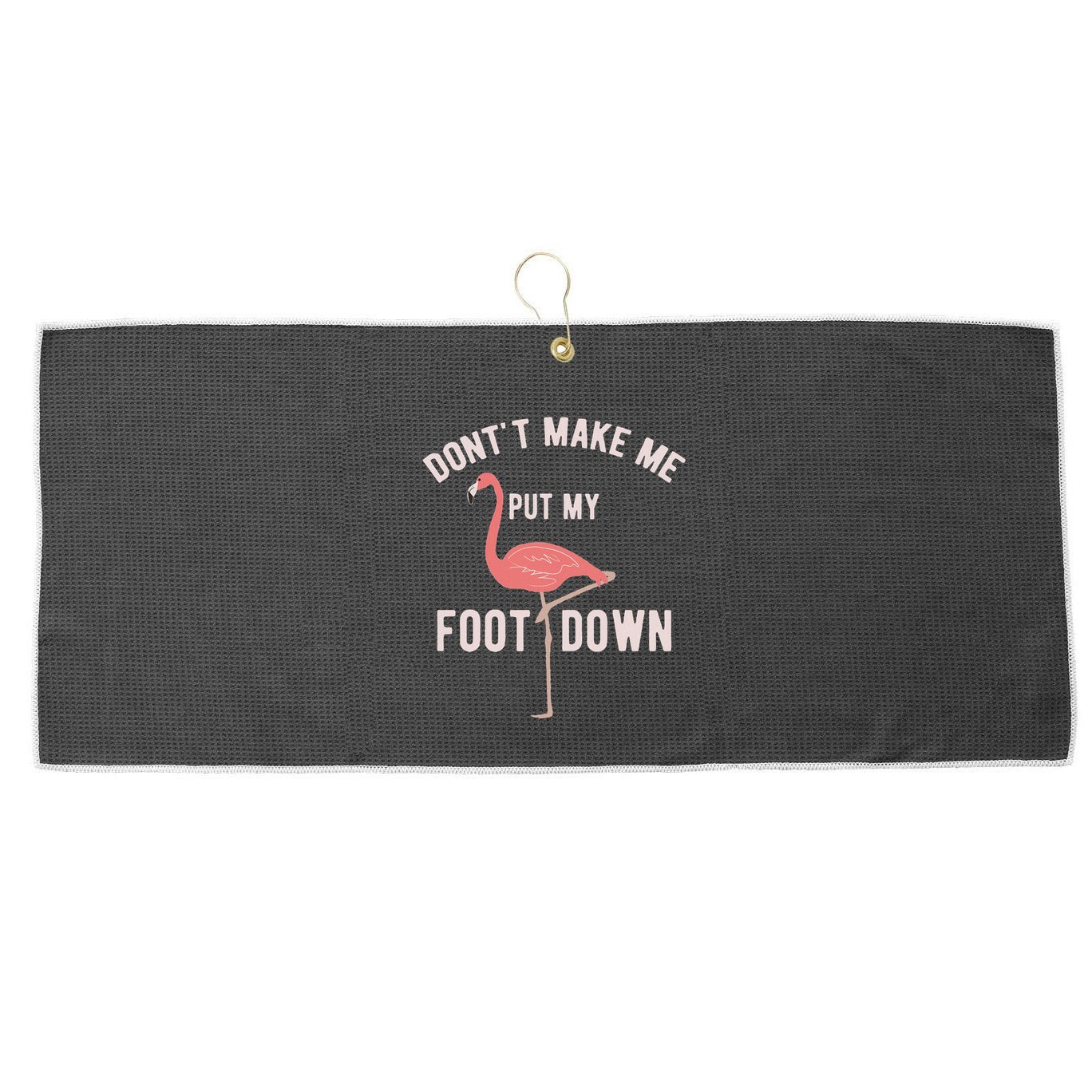 DonT Make Me Put My Foot Down Funny Flamingo Large Microfiber Waffle Golf Towel