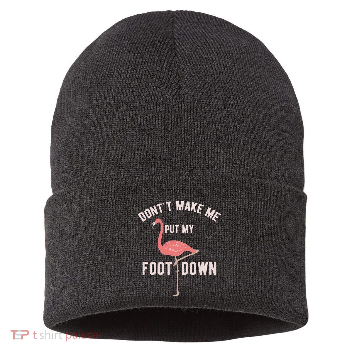 DonT Make Me Put My Foot Down Funny Flamingo Sustainable Knit Beanie