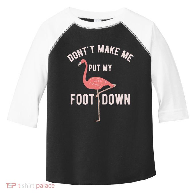 DonT Make Me Put My Foot Down Funny Flamingo Toddler Fine Jersey T-Shirt