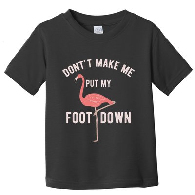 DonT Make Me Put My Foot Down Funny Flamingo Toddler T-Shirt