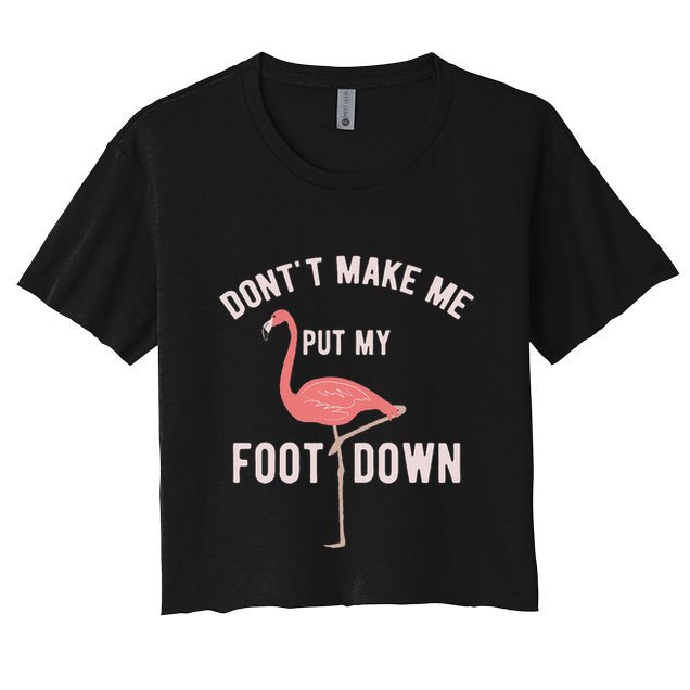 DonT Make Me Put My Foot Down Funny Flamingo Crop Top