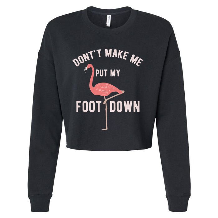 DonT Make Me Put My Foot Down Funny Flamingo Cropped Pullover Crew
