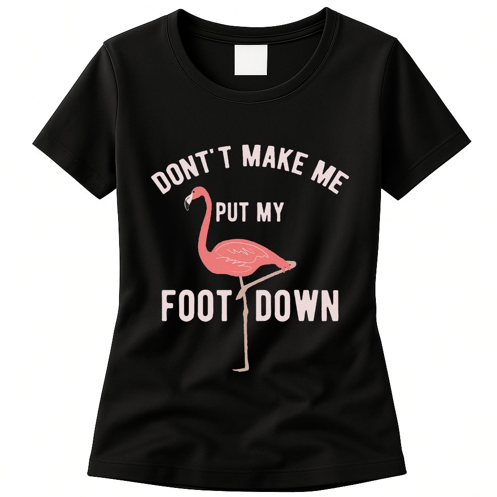 DonT Make Me Put My Foot Down Funny Flamingo Womens T-Shirt