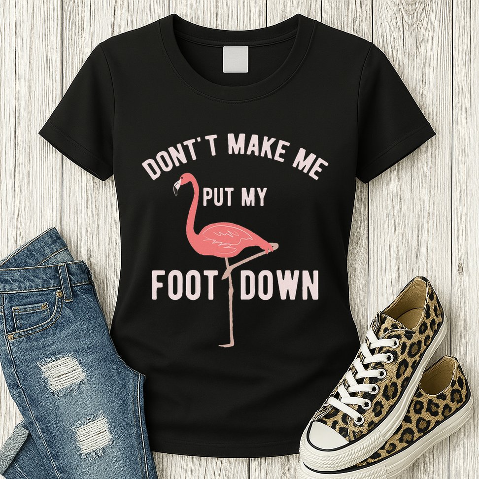DonT Make Me Put My Foot Down Funny Flamingo Womens T-Shirt