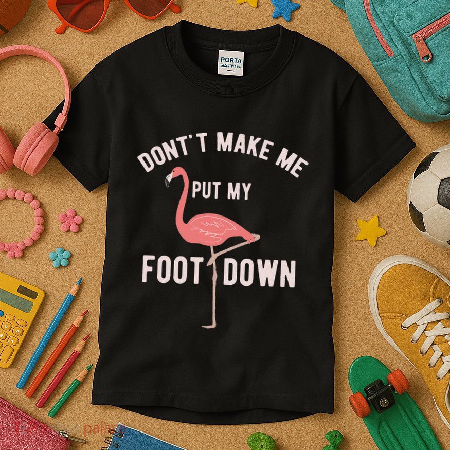 DonT Make Me Put My Foot Down Funny Flamingo Kids T-Shirt
