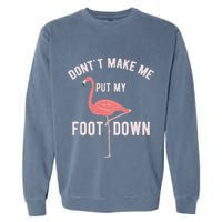 DonT Make Me Put My Foot Down Funny Flamingo Garment-Dyed Sweatshirt