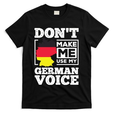 Dont Make Me Use My German Voice Germany Deutsch Funny Gift T-Shirt