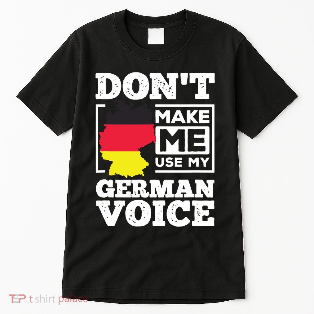 Dont Make Me Use My German Voice Germany Deutsch Funny Gift Tall T-Shirt