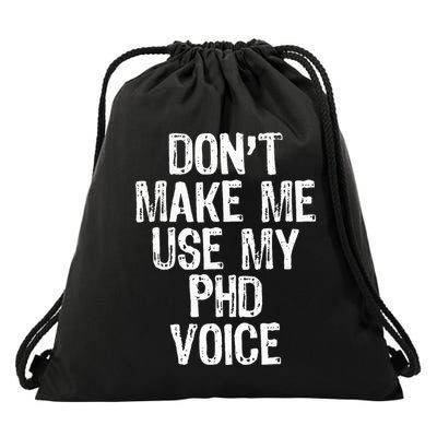 DonT Make Me Use My Phd Voice Ph.D Drawstring Bag