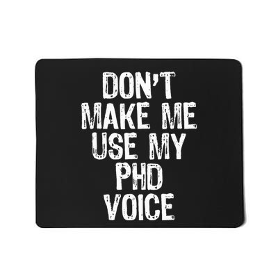 DonT Make Me Use My Phd Voice Ph.D Mousepad