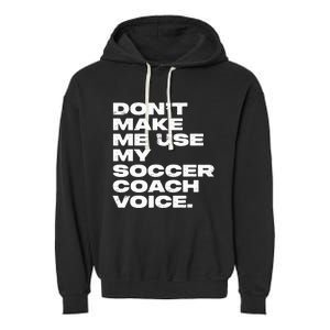 DonT Make Me Use My Soccer Coach Voice Garment-Dyed Fleece Hoodie