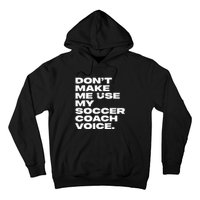 DonT Make Me Use My Soccer Coach Voice Hoodie