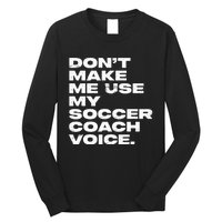 DonT Make Me Use My Soccer Coach Voice Long Sleeve Shirt