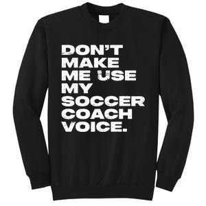 DonT Make Me Use My Soccer Coach Voice Sweatshirt