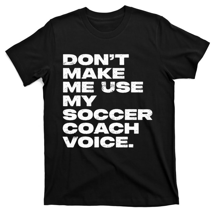 DonT Make Me Use My Soccer Coach Voice T-Shirt