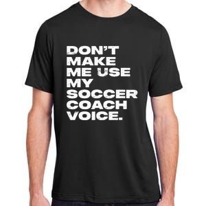 DonT Make Me Use My Soccer Coach Voice Adult ChromaSoft Performance T-Shirt