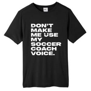 DonT Make Me Use My Soccer Coach Voice Tall Fusion ChromaSoft Performance T-Shirt