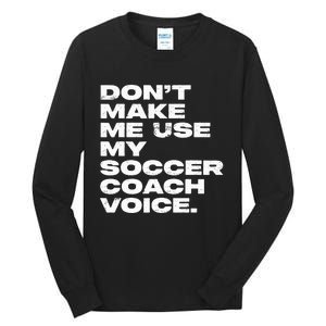 DonT Make Me Use My Soccer Coach Voice Tall Long Sleeve T-Shirt