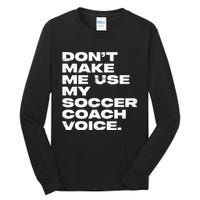 DonT Make Me Use My Soccer Coach Voice Tall Long Sleeve T-Shirt