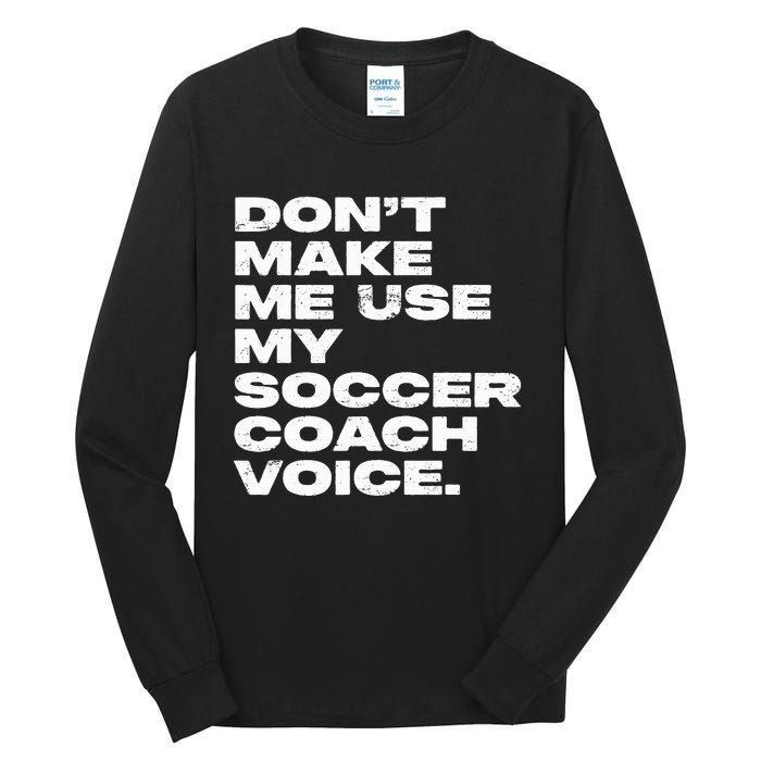 DonT Make Me Use My Soccer Coach Voice Tall Long Sleeve T-Shirt