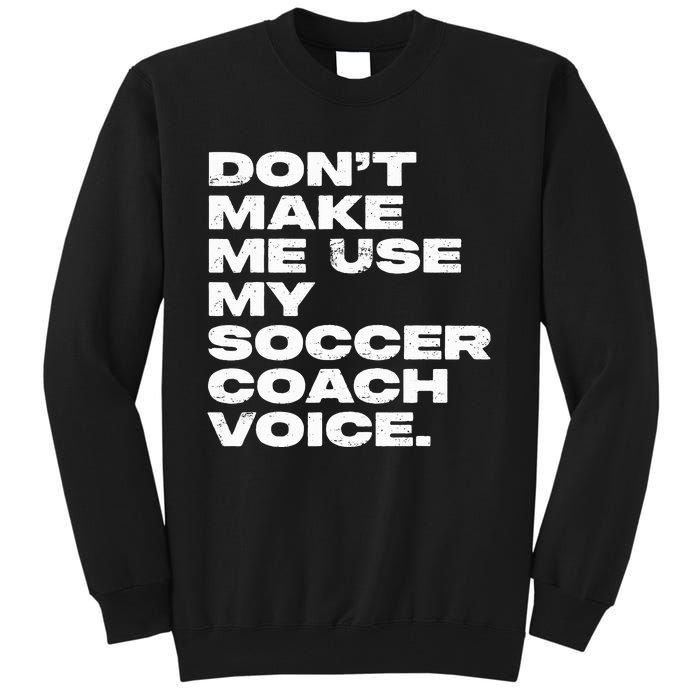 DonT Make Me Use My Soccer Coach Voice Tall Sweatshirt