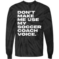 DonT Make Me Use My Soccer Coach Voice Tie-Dye Long Sleeve Shirt