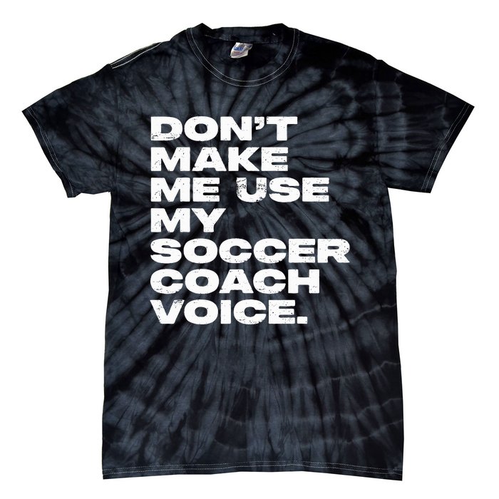 DonT Make Me Use My Soccer Coach Voice Tie-Dye T-Shirt