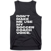 DonT Make Me Use My Soccer Coach Voice Tank Top