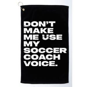 DonT Make Me Use My Soccer Coach Voice Platinum Collection Golf Towel