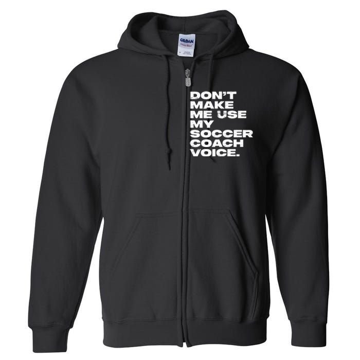 DonT Make Me Use My Soccer Coach Voice Full Zip Hoodie