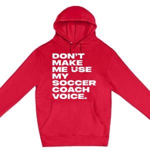 DonT Make Me Use My Soccer Coach Voice Premium Pullover Hoodie