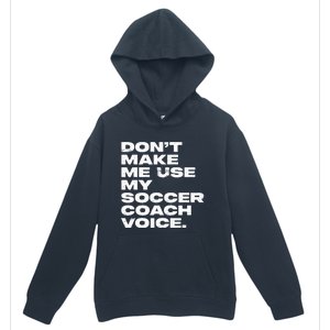 DonT Make Me Use My Soccer Coach Voice Urban Pullover Hoodie