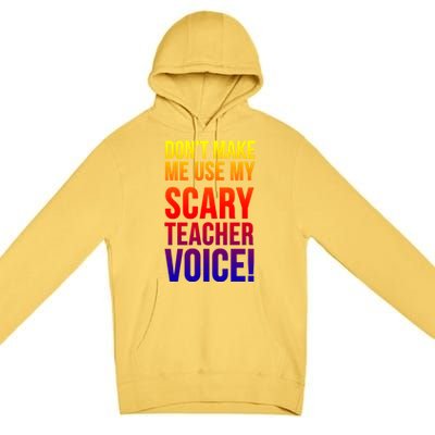 Don't Make Me Use My Scary Teacher Voice Meaningful Gift Funny Teaching Funny Gi Premium Pullover Hoodie