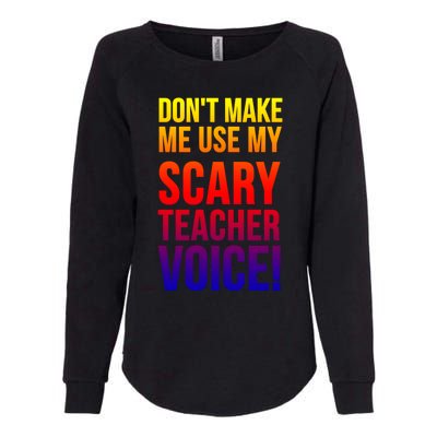 Don't Make Me Use My Scary Teacher Voice Meaningful Gift Funny Teaching Funny Gi Womens California Wash Sweatshirt