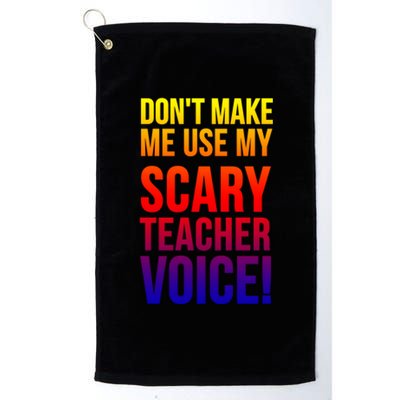 Don't Make Me Use My Scary Teacher Voice Meaningful Gift Funny Teaching Funny Gi Platinum Collection Golf Towel