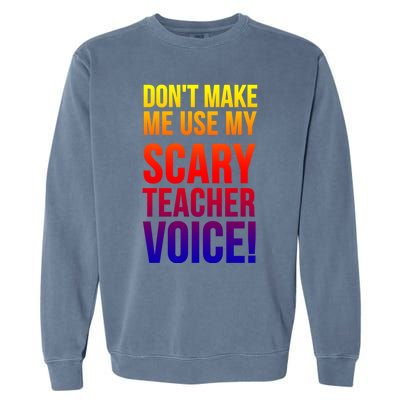 Don't Make Me Use My Scary Teacher Voice Meaningful Gift Funny Teaching Funny Gi Garment-Dyed Sweatshirt