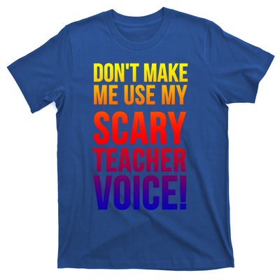 Don't Make Me Use My Scary Teacher Voice Meaningful Gift Funny Teaching Funny Gi T-Shirt