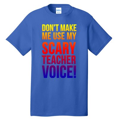 Don't Make Me Use My Scary Teacher Voice Meaningful Gift Funny Teaching Funny Gi Tall T-Shirt