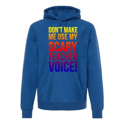 Don't Make Me Use My Scary Teacher Voice Meaningful Gift Funny Teaching Funny Gi Premium Hoodie