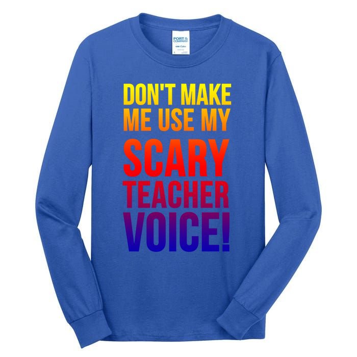 Don't Make Me Use My Scary Teacher Voice Meaningful Gift Funny Teaching Funny Gi Tall Long Sleeve T-Shirt