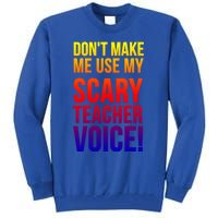 Don't Make Me Use My Scary Teacher Voice Meaningful Gift Funny Teaching Funny Gi Tall Sweatshirt