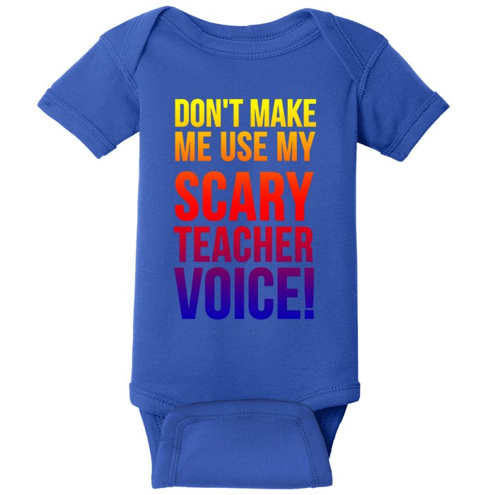 Don't Make Me Use My Scary Teacher Voice Meaningful Gift Funny Teaching Funny Gi Baby Bodysuit