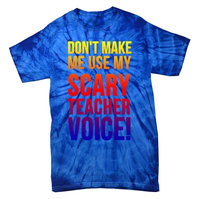 Don't Make Me Use My Scary Teacher Voice Meaningful Gift Funny Teaching Funny Gi Tie-Dye T-Shirt