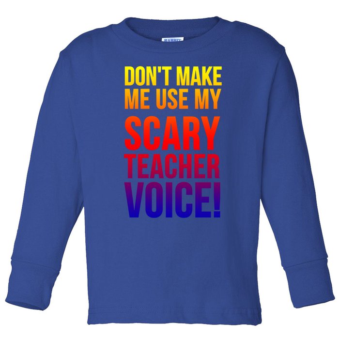 Don't Make Me Use My Scary Teacher Voice Meaningful Gift Funny Teaching Funny Gi Toddler Long Sleeve Shirt