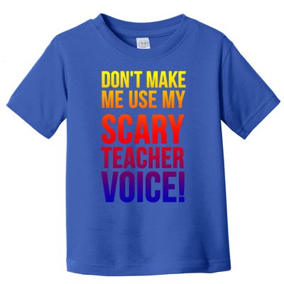 Don't Make Me Use My Scary Teacher Voice Meaningful Gift Funny Teaching Funny Gi Toddler T-Shirt