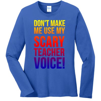 Don't Make Me Use My Scary Teacher Voice Meaningful Gift Funny Teaching Funny Gi Ladies Long Sleeve Shirt