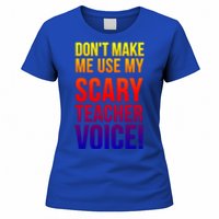 Don't Make Me Use My Scary Teacher Voice Meaningful Gift Funny Teaching Funny Gi Women's T-Shirt